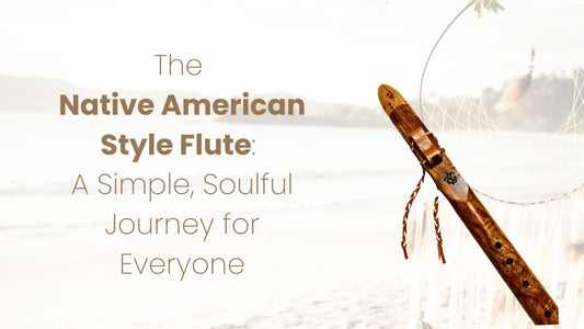The Native American Flute: A Simple, Soulful Journey for Everyone